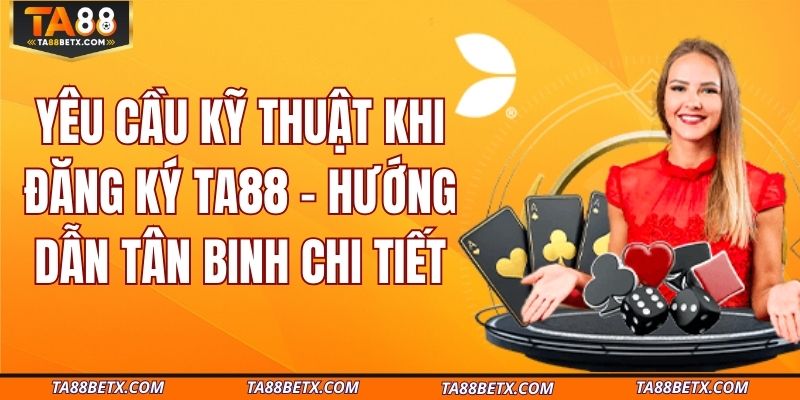 yeu-cau-ky-thuat-khi-dang-ky-ta88