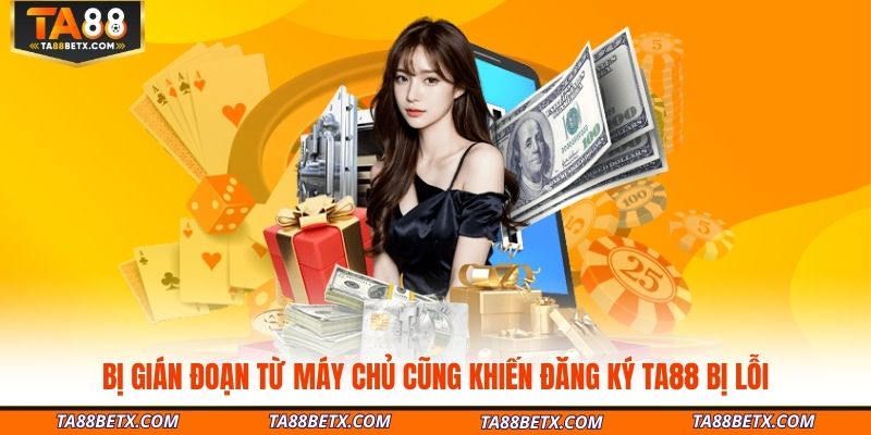 bi-gian-doan-tu-may-chu-cung-khien-dang-ky-ta88-bi-loi