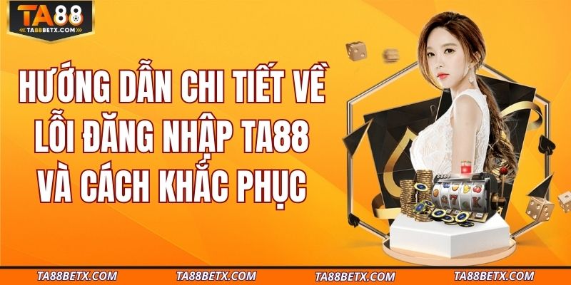 loi-dang-nhap-ta88-va-cach-khac-phuc