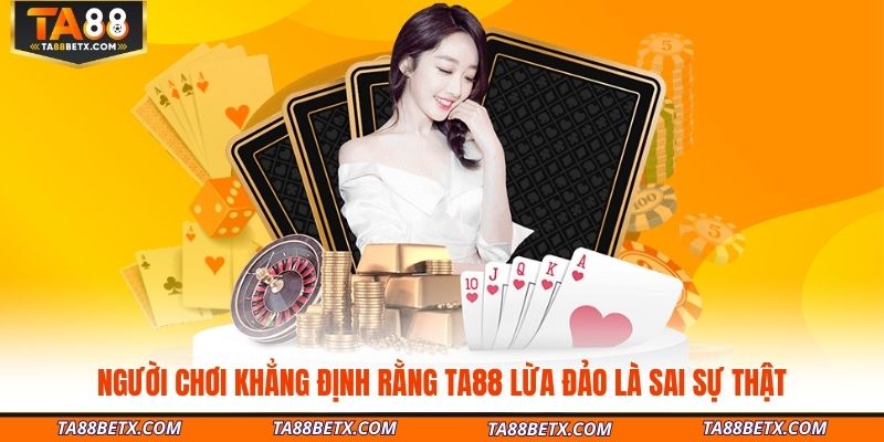 nguoi-choi-khang-dinh-rang-ta88-lua-dao-la-sai-su-that