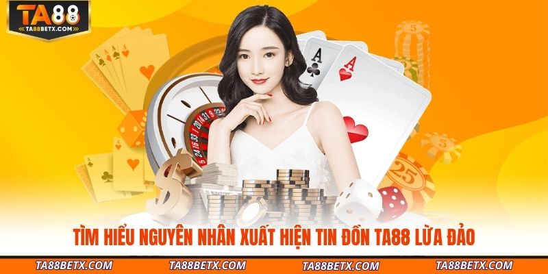 tim-hieu-nguyen-nhan-xuat-hien-tin-don-ta88-lua-dao