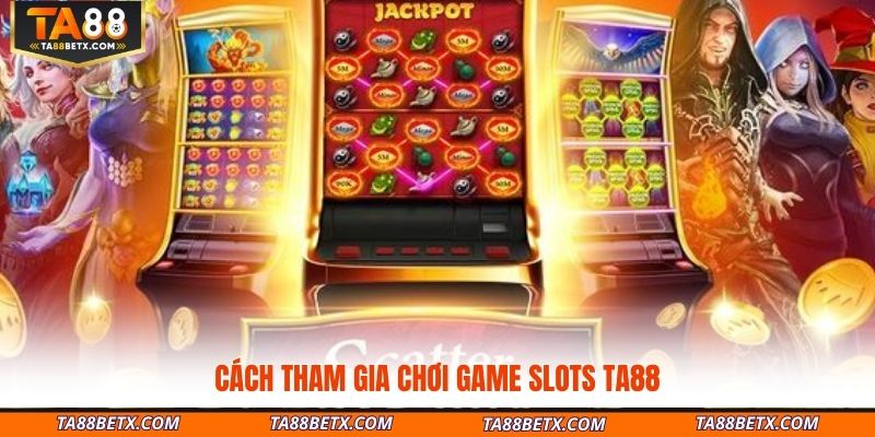 cach-tham-gia-choi-game-slots-ta88