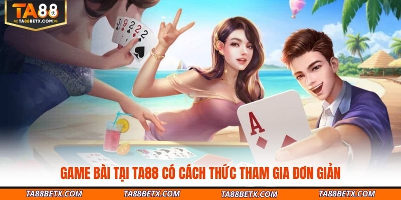 game-bai-tai-ta88-co-cach-thuc-tham-gia-don-gian