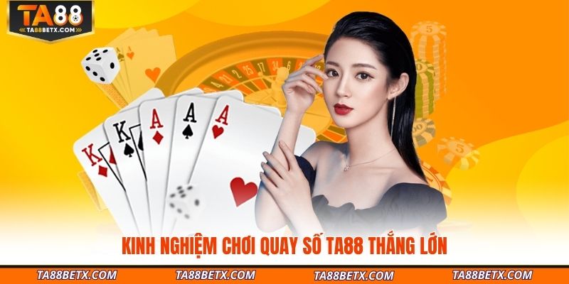 kinh-nghiem-choi-quay-so-ta88-thang-lon
