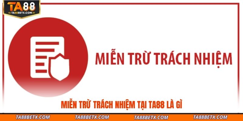 mien-tru-trach-nhiem-tai-ta88-la-gi