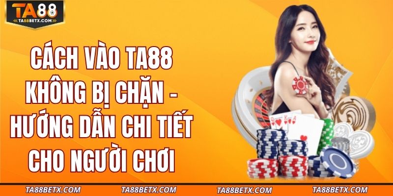 cach-vao-ta88-khong-bi-chan