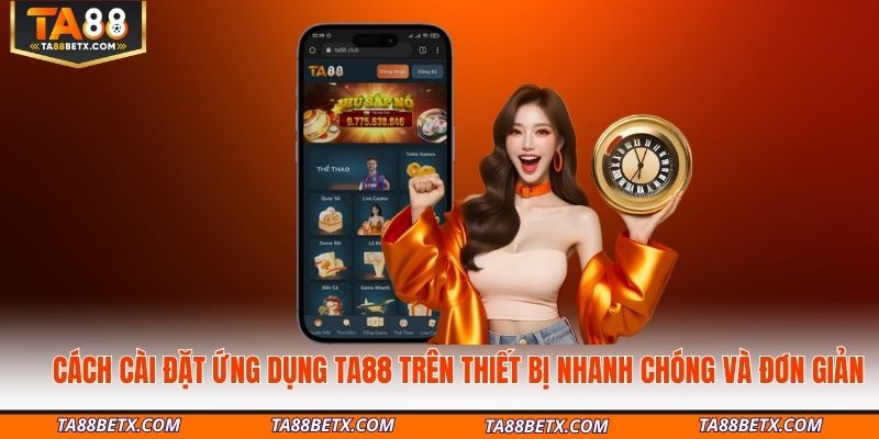 Cách cài đặt ứng dụng TA88 trên thiết bị nhanh chóng và đơn giản