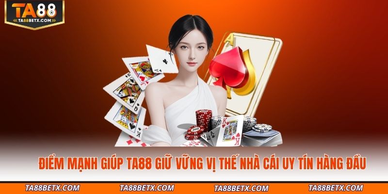 Điểm mạnh giúp TA88 giữ vững vị thế nhà cái uy tín hàng đầu