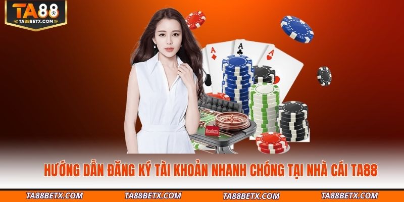 Hướng dẫn đăng ký tài khoản nhanh chóng tại nhà cái TA88