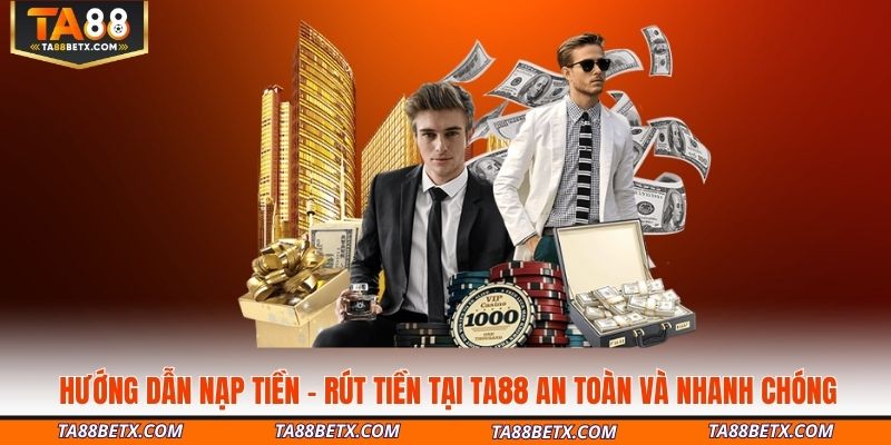 Hướng dẫn nạp tiền – rút tiền tại nhà cái TA88 an toàn và nhanh chóng
