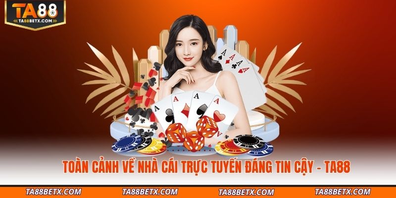 Toàn cảnh về nhà cái trực tuyến đáng tin cậy – TA88